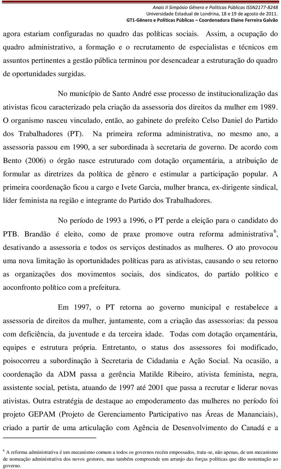 oportunidades surgidas. No município de Santo André esse processo de institucionalização das ativistas ficou caracterizado pela criação da assessoria dos direitos da mulher em 1989.