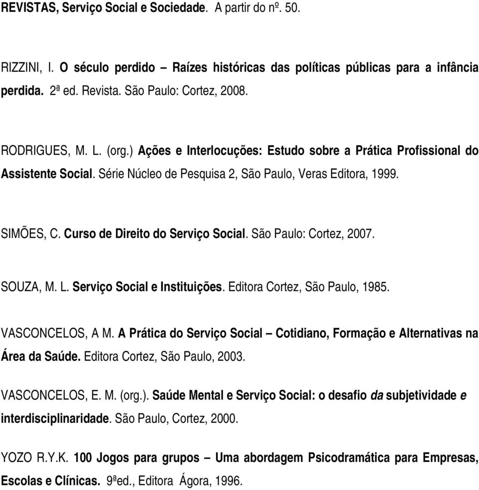 Curso de Direito do Serviço Social. São Paulo: Cortez, 2007. SOUZA, M. L. Serviço Social e Instituições. Editora Cortez, São Paulo, 1985. VASCONCELOS, A M.