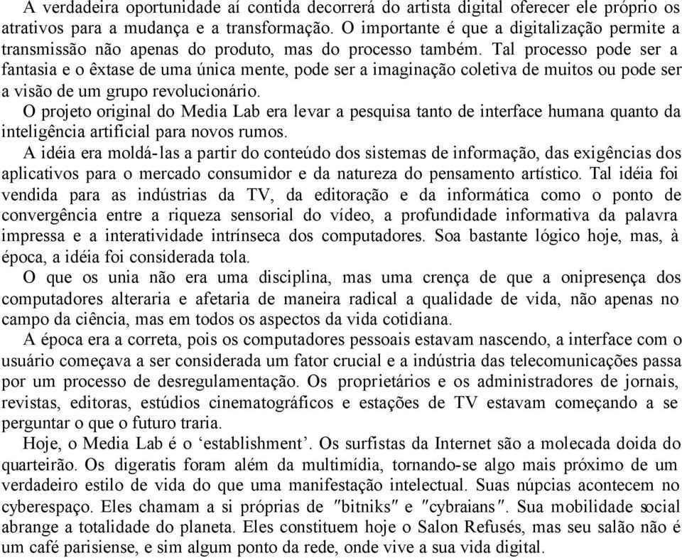 Tal processo pode ser a fantasia e o êxtase de uma única mente, pode ser a imaginação coletiva de muitos ou pode ser a visão de um grupo revolucionário.