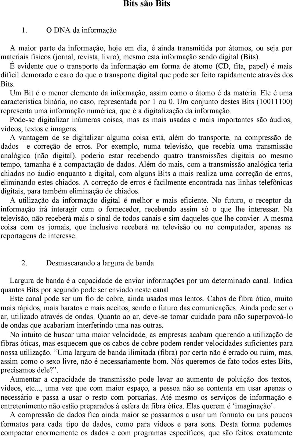 É evidente que o transporte da informação em forma de átomo (CD, fita, papel) é mais difícil demorado e caro do que o transporte digital que pode ser feito rapidamente através dos Bits.