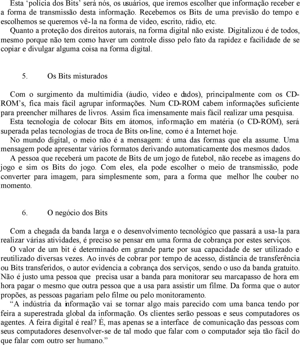 Digitalizou é de todos, mesmo porque não tem como haver um controle disso pelo fato da rapidez e facilidade de se copiar e divulgar alguma coisa na forma digital. 5.