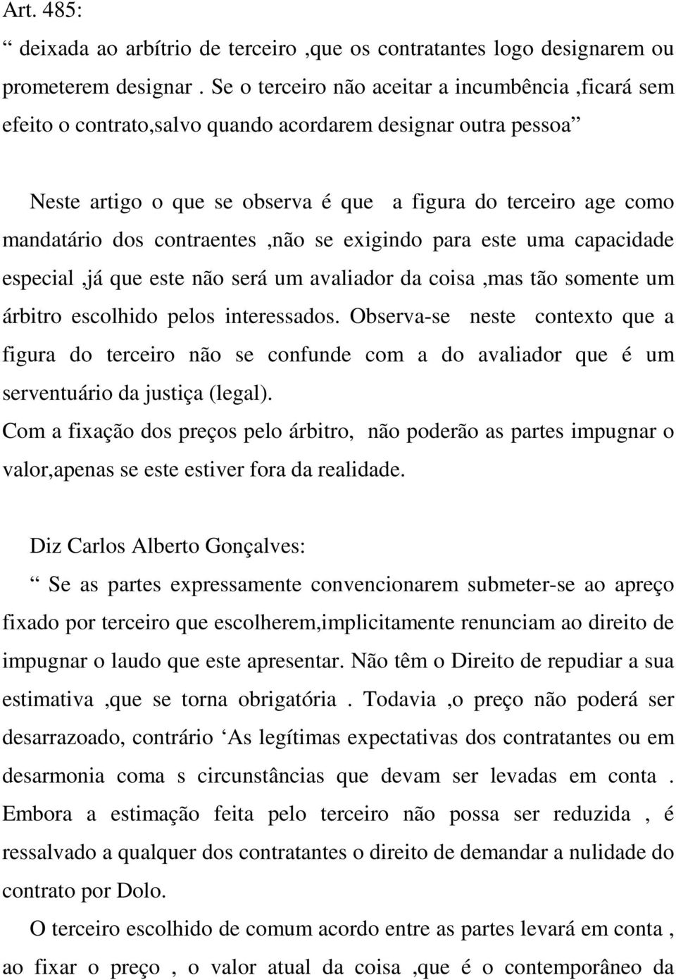 contraentes,não se exigindo para este uma capacidade especial,já que este não será um avaliador da coisa,mas tão somente um árbitro escolhido pelos interessados.