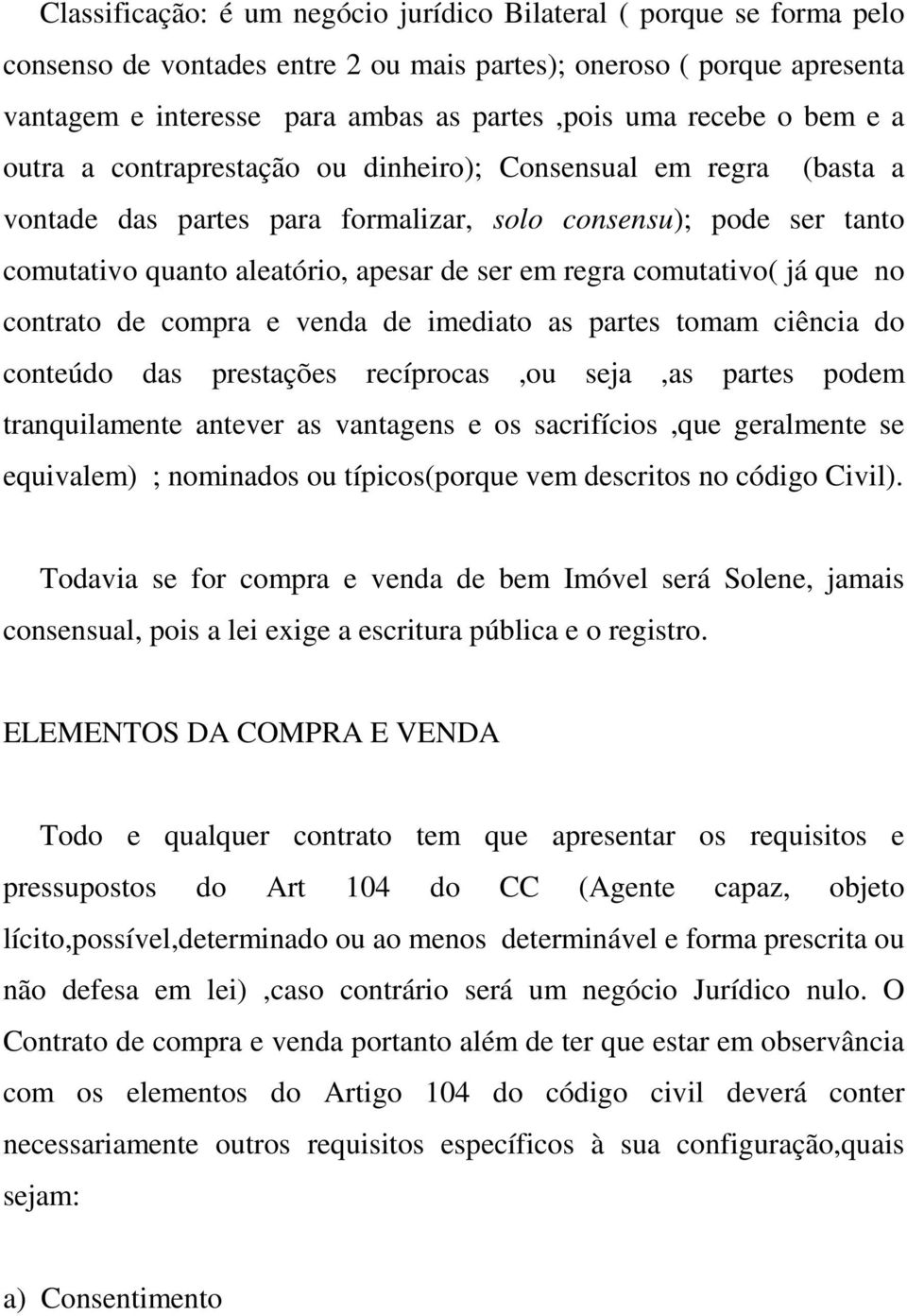 regra comutativo( já que no contrato de compra e venda de imediato as partes tomam ciência do conteúdo das prestações recíprocas,ou seja,as partes podem tranquilamente antever as vantagens e os