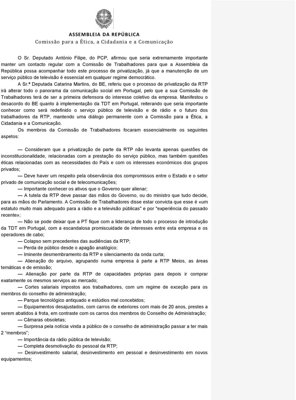 ª Deputada Catarina Martins, do BE, referiu que o processo de privatização da RTP irá alterar todo o panorama da comunicação social em Portugal, pelo que a sua Comissão de Trabalhadores terá de ser a