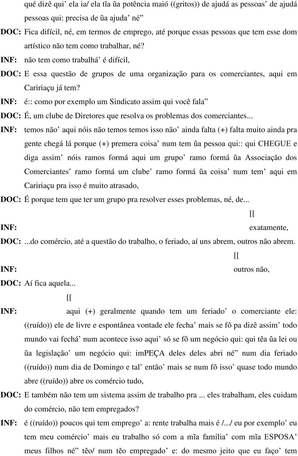 INF: é:: como por exemplo um Sindicato assim qui você fala DOC: É, um clube de Diretores que resolva os problemas dos comerciantes.