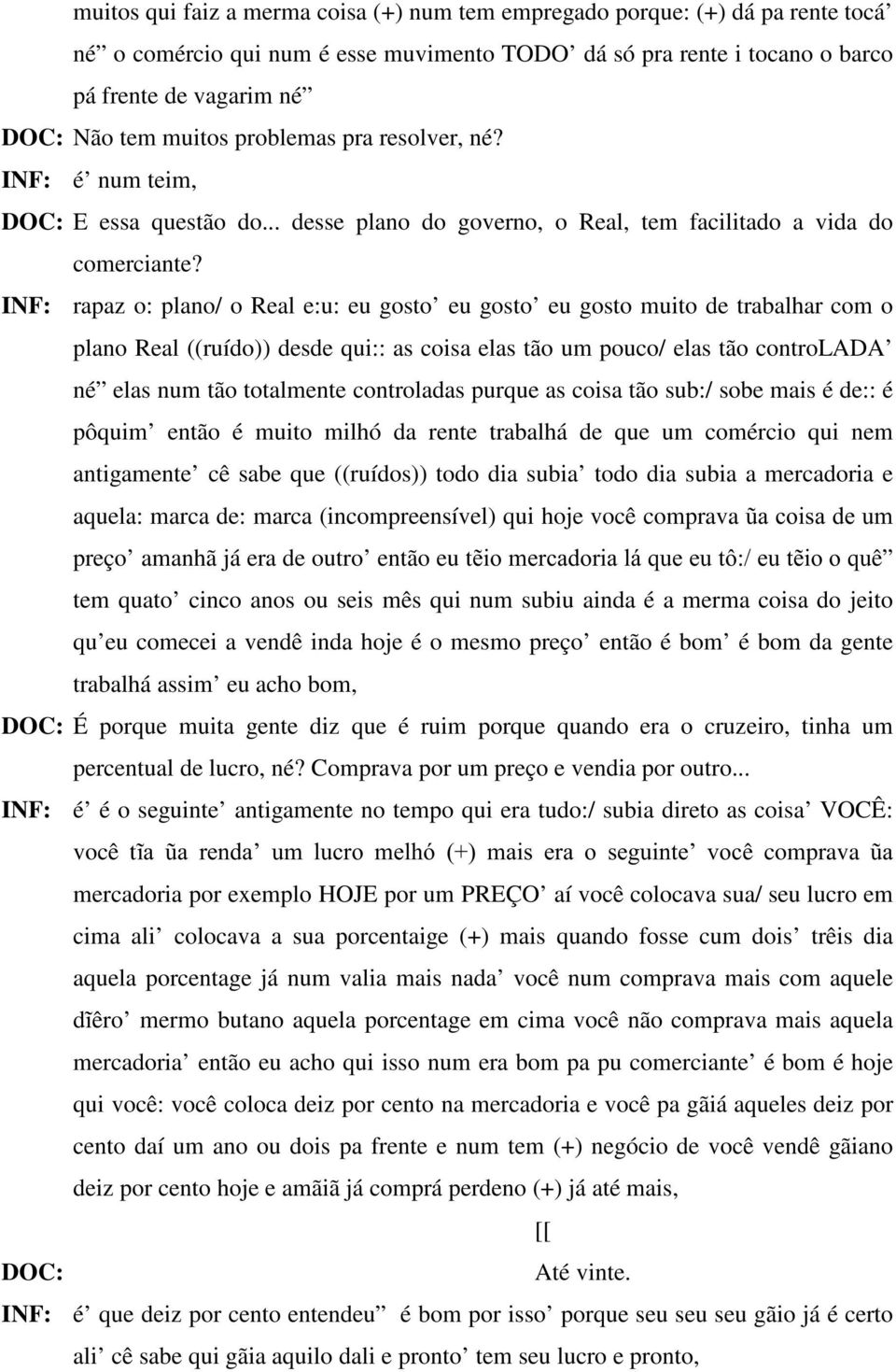 INF: rapaz o: plano/ o Real e:u: eu gosto eu gosto eu gosto muito de trabalhar com o plano Real ((ruído)) desde qui:: as coisa elas tão um pouco/ elas tão controlada né elas num tão totalmente