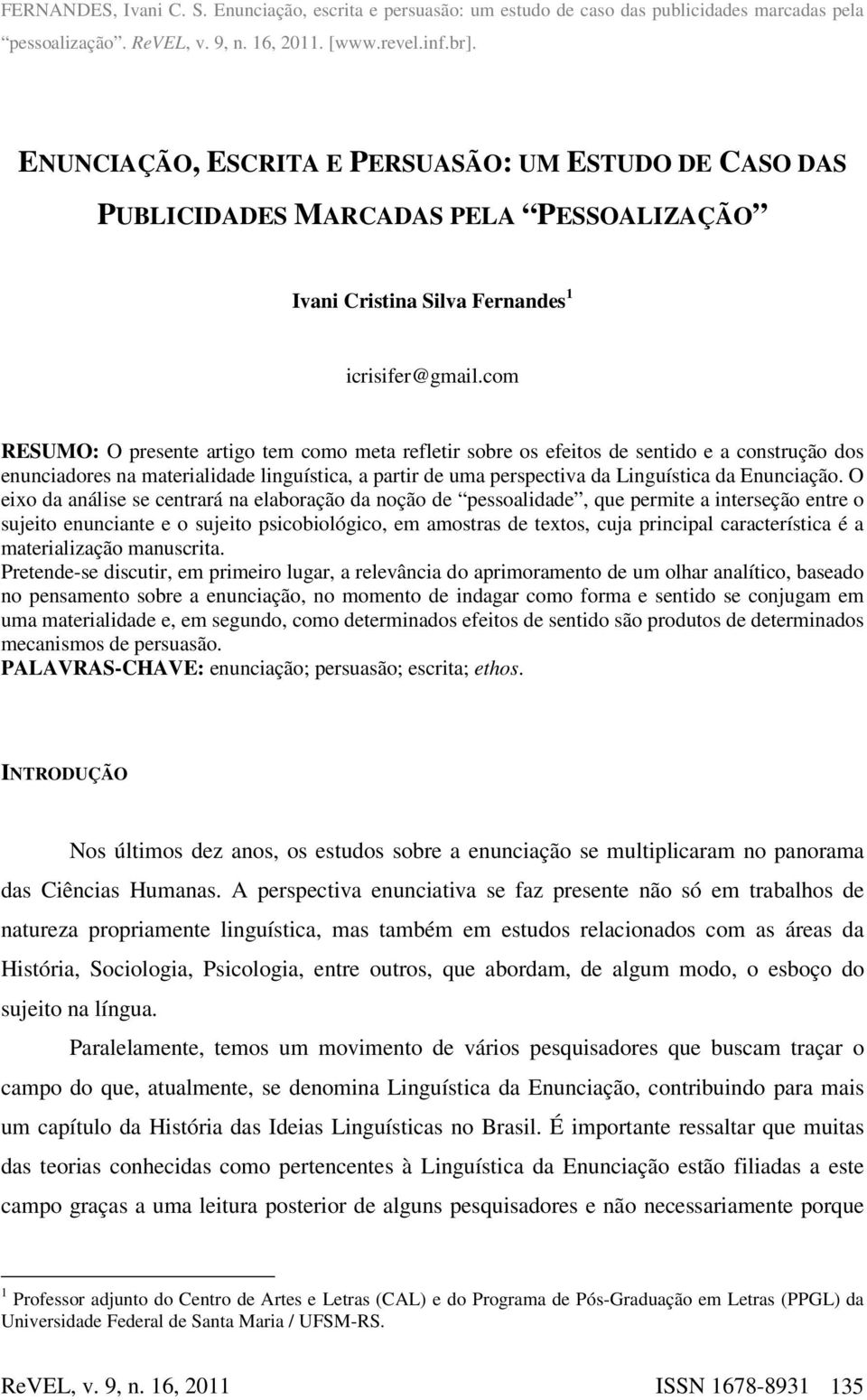 com RESUMO: O presente artigo tem como meta refletir sobre os efeitos de sentido e a construção dos enunciadores na materialidade linguística, a partir de uma perspectiva da Linguística da Enunciação.