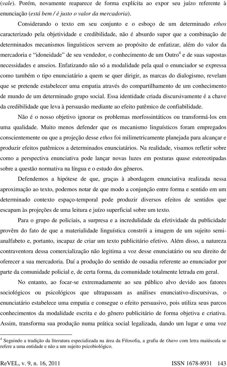 servem ao propósito de enfatizar, além do valor da mercadoria e idoneidade de seu vendedor, o conhecimento de um Outro 4 e de suas supostas necessidades e anseios.