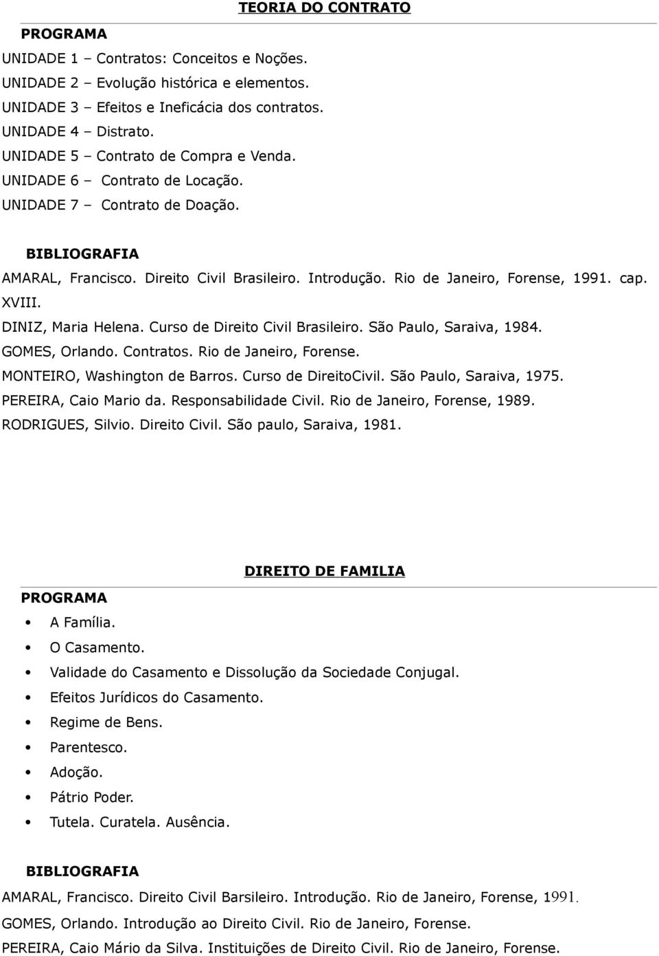 GOMES, Orlando. Contratos. Rio de Janeiro, Forense. MONTEIRO, Washington de Barros. Curso de DireitoCivil. São Paulo, Saraiva, 1975. PEREIRA, Caio Mario da. Responsabilidade Civil.