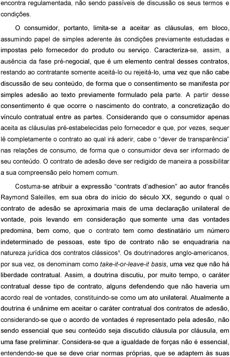 Caracteriza-se, assim, a ausência da fase pré-negocial, que é um elemento central desses contratos, restando ao contratante somente aceitá-lo ou rejeitá-lo, uma vez que não cabe discussão de seu