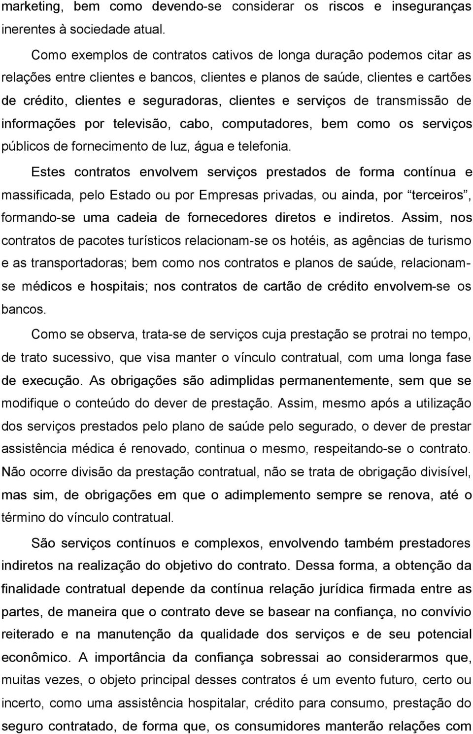 serviços de transmissão de informações por televisão, cabo, computadores, bem como os serviços públicos de fornecimento de luz, água e telefonia.