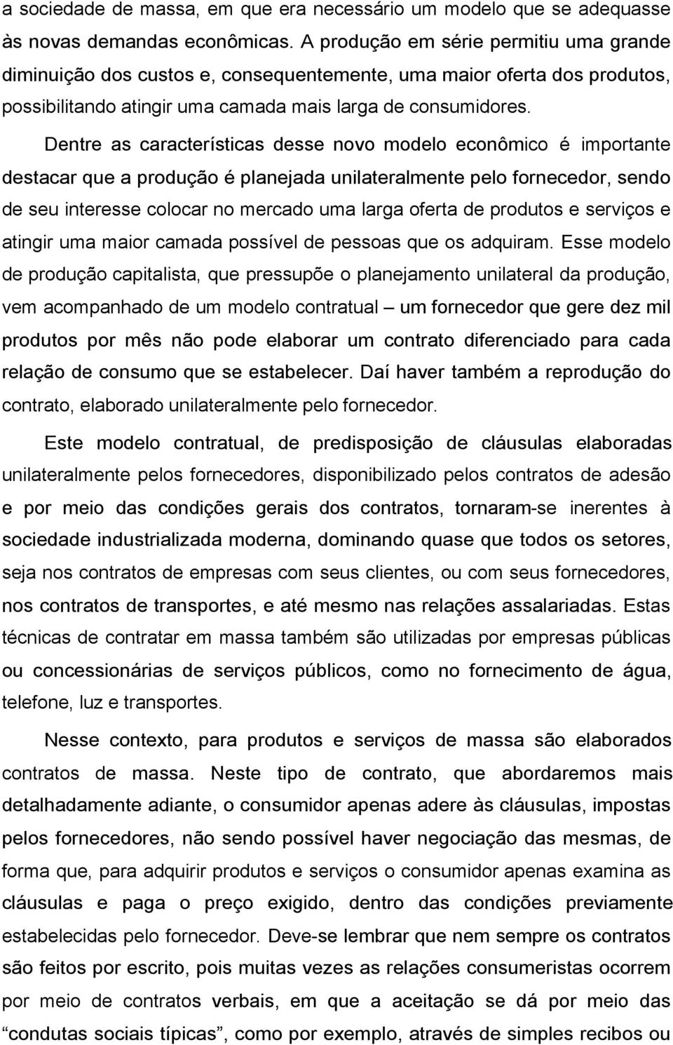 Dentre as características desse novo modelo econômico é importante destacar que a produção é planejada unilateralmente pelo fornecedor, sendo de seu interesse colocar no mercado uma larga oferta de