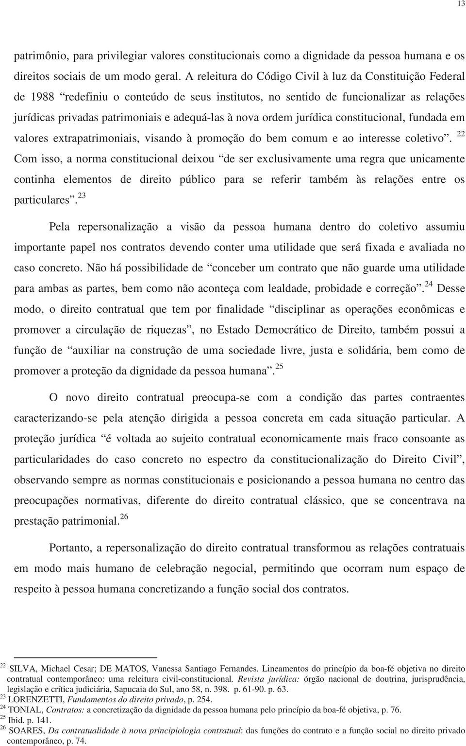 ordem jurídica constitucional, fundada em valores extrapatrimoniais, visando à promoção do bem comum e ao interesse coletivo.