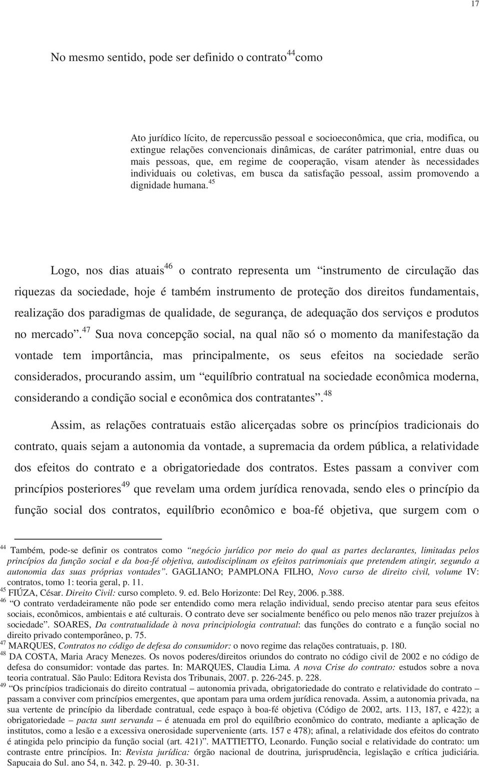 45 Logo, nos dias atuais 46 o contrato representa um instrumento de circulação das riquezas da sociedade, hoje é também instrumento de proteção dos direitos fundamentais, realização dos paradigmas de