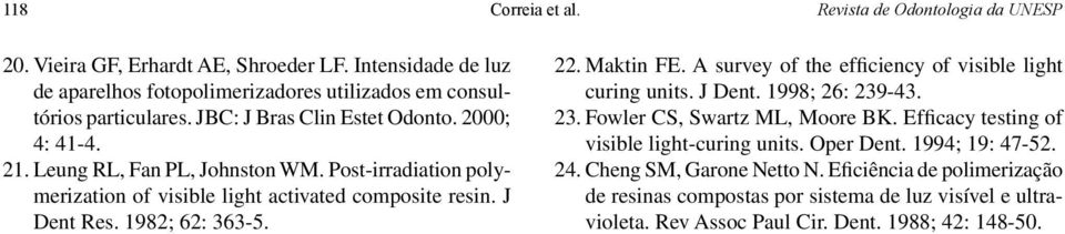 22. Maktin FE. A survey of the efficiency of visible light curing units. J Dent. 1998; 26: 239-43. 23. Fowler CS, Swartz ML, Moore BK. Efficacy testing of visible light-curing units.