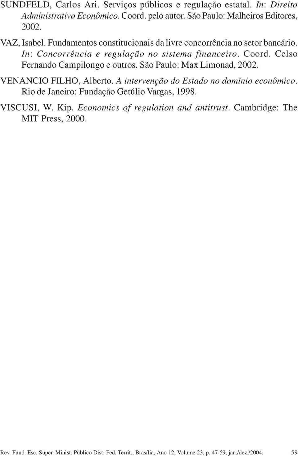 In: Concorrência e regulação no sistema financeiro. Coord. Celso Fernando Campilongo e outros. São Paulo: Max Limonad, 2002.