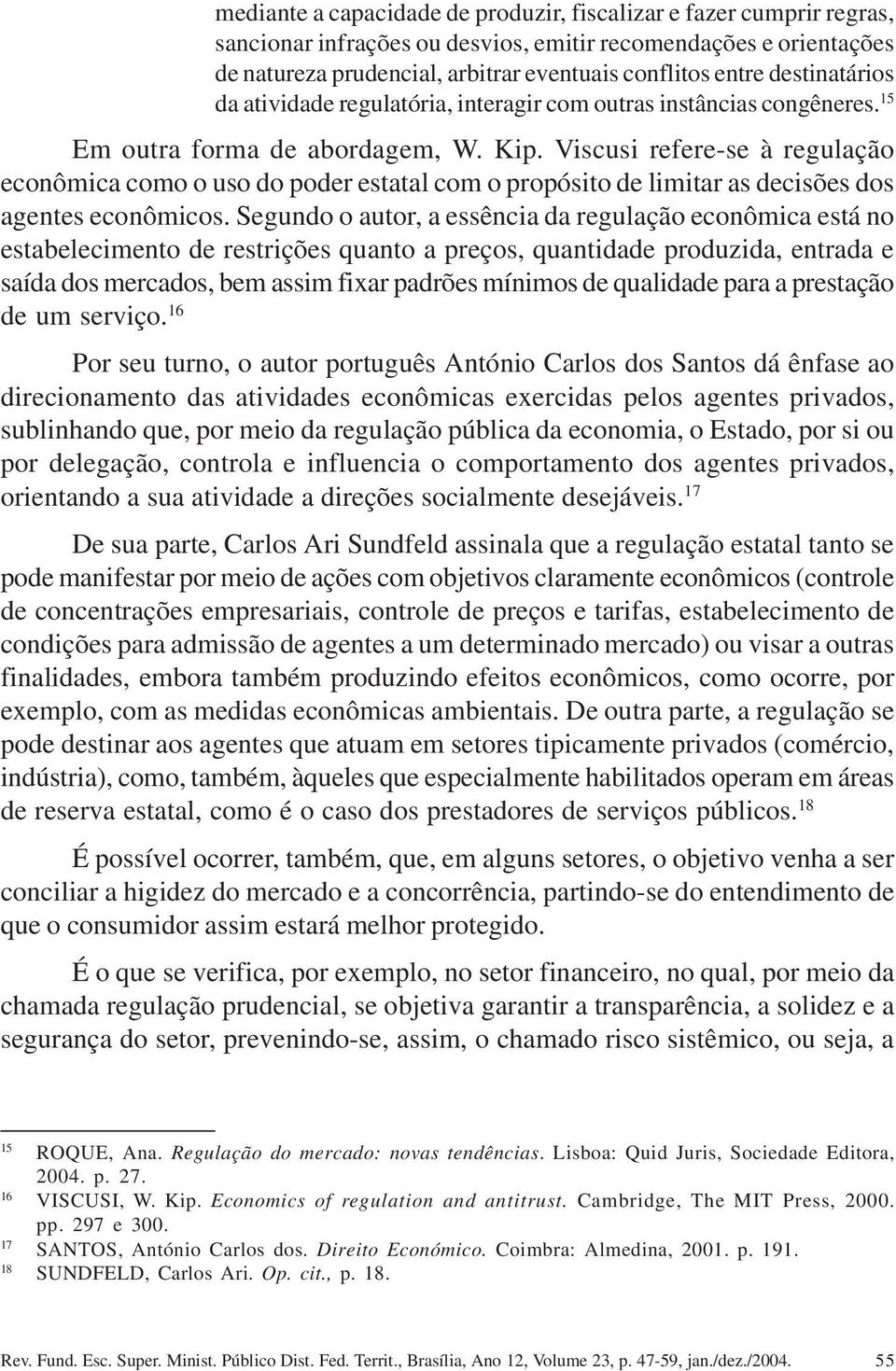 Viscusi refere-se à regulação econômica como o uso do poder estatal com o propósito de limitar as decisões dos agentes econômicos.