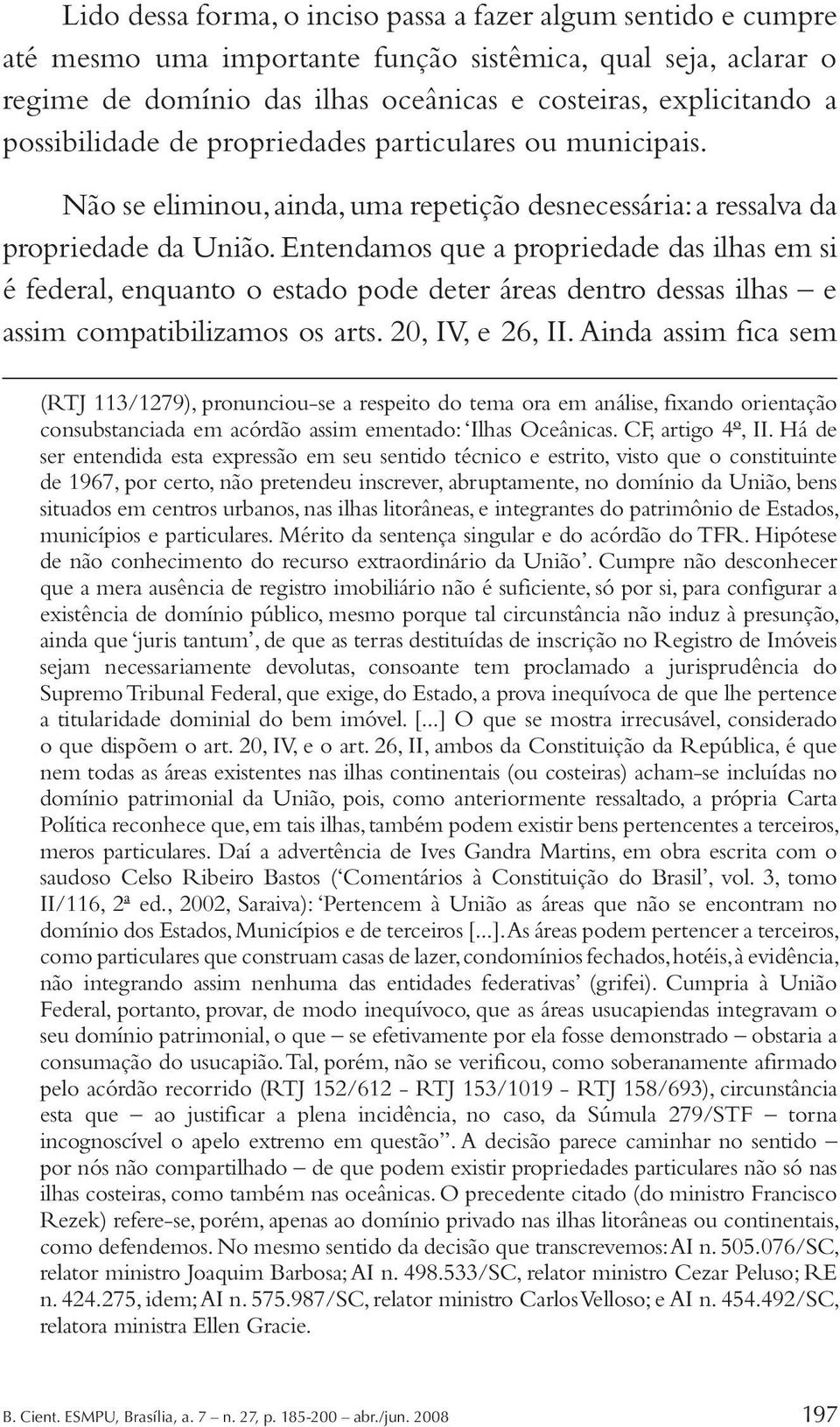 Entendamos que a propriedade das ilhas em si é federal, enquanto o estado pode deter áreas dentro dessas ilhas e assim compatibilizamos os arts. 20, IV, e 26, II.