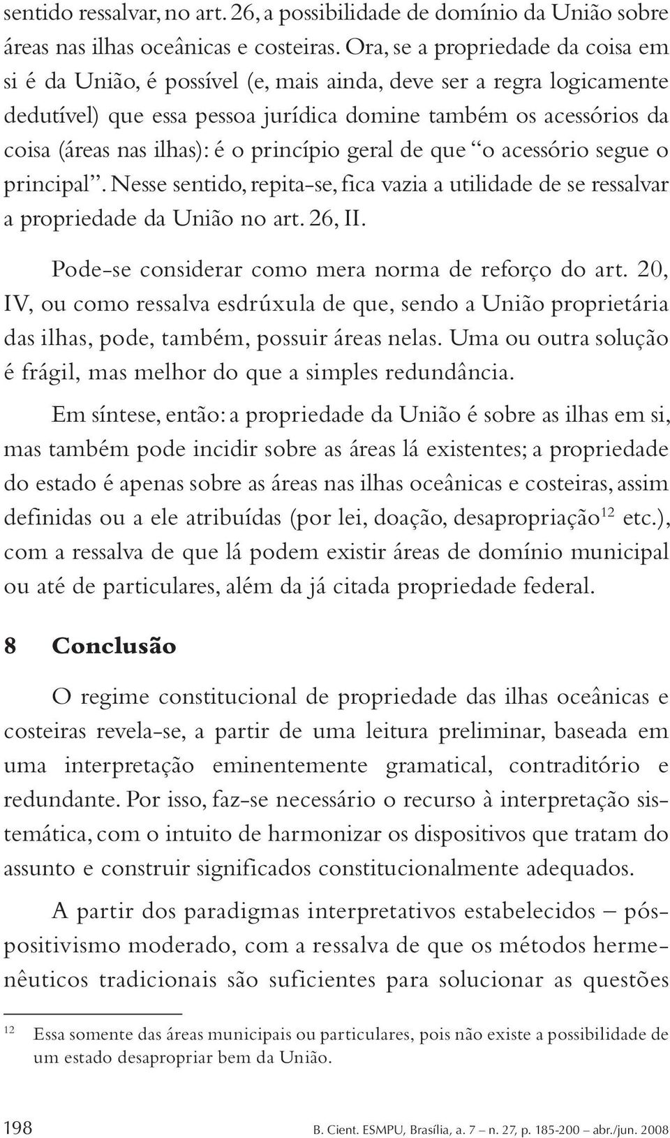 o princípio geral de que o acessório segue o principal. Nesse sentido, repita-se, f ica vazia a utilidade de se ressalvar a propriedade da União no art. 26, II.