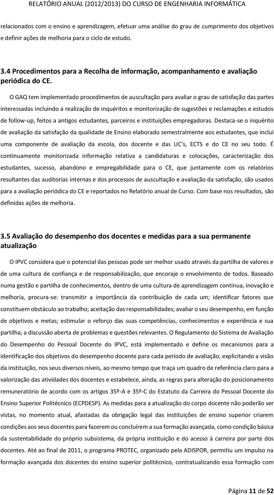 O GAQ tem implementado procedimentos de auscultação para avaliar o grau de satisfação das partes interessadas incluindo a realização de inquéritos e monitorização de sugestões e reclamações e estudos