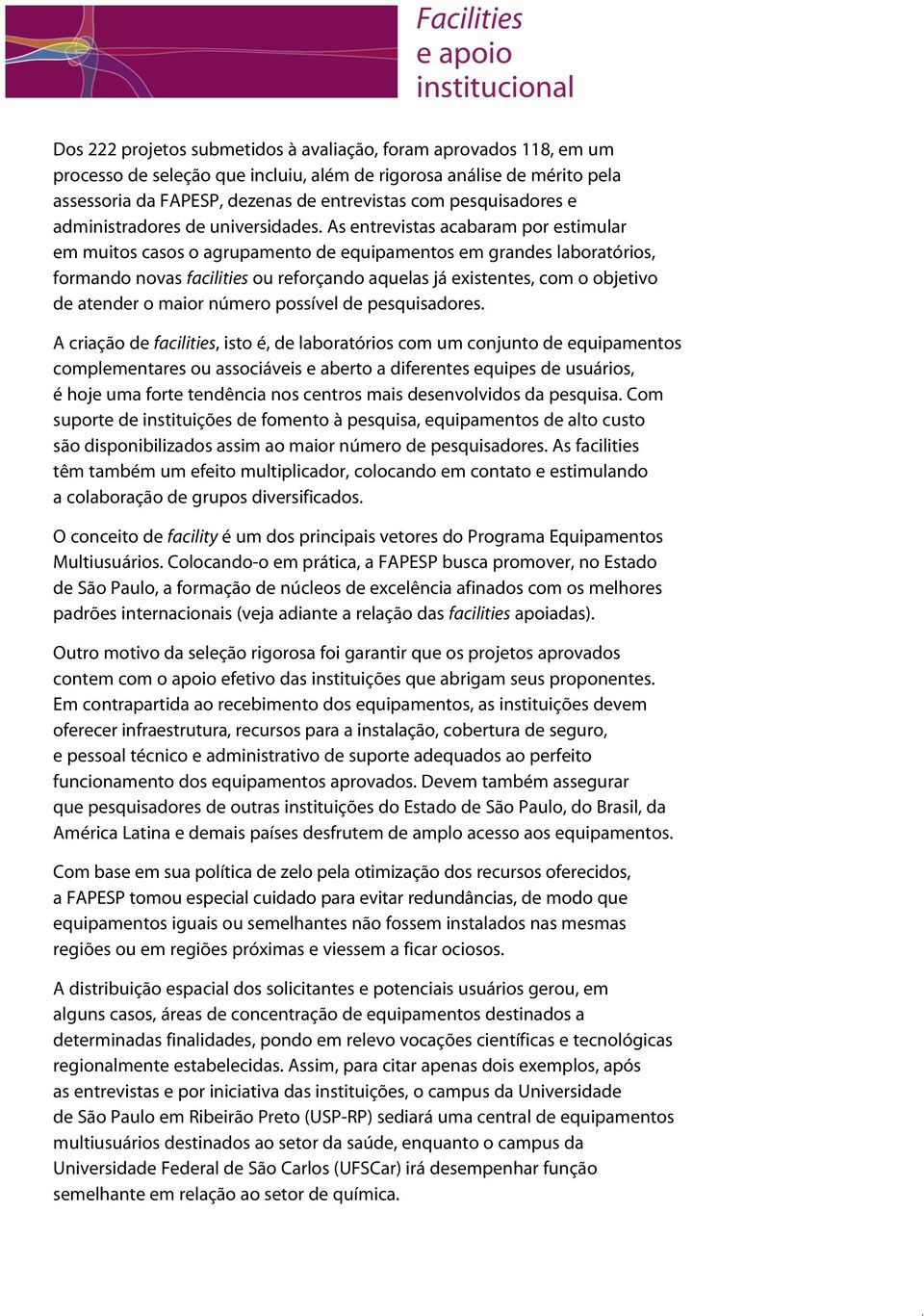 As entrevistas acabaram por estimular em muitos casos o agrupamento de equipamentos em grandes laboratórios, formando novas facilities ou reforçando aquelas já existentes, com o objetivo de atender o