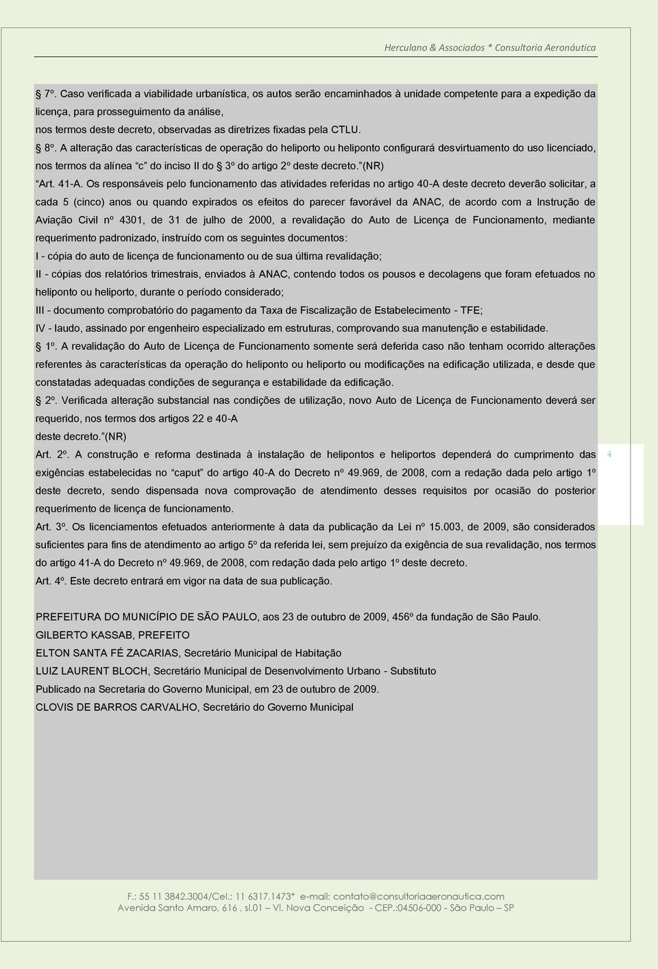 A alteração das características de operação do heliporto ou heliponto configurará desvirtuamento do uso licenciado, nos termos da alínea c do inciso II do 3º do artigo 2º deste decreto. (NR) Art.