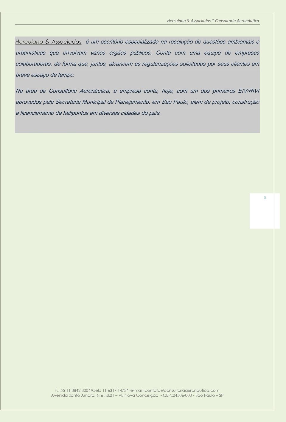 Conta com uma equipe de empresas colaboradoras, de forma que, juntos, alcancem as regularizações solicitadas por seus clientes em