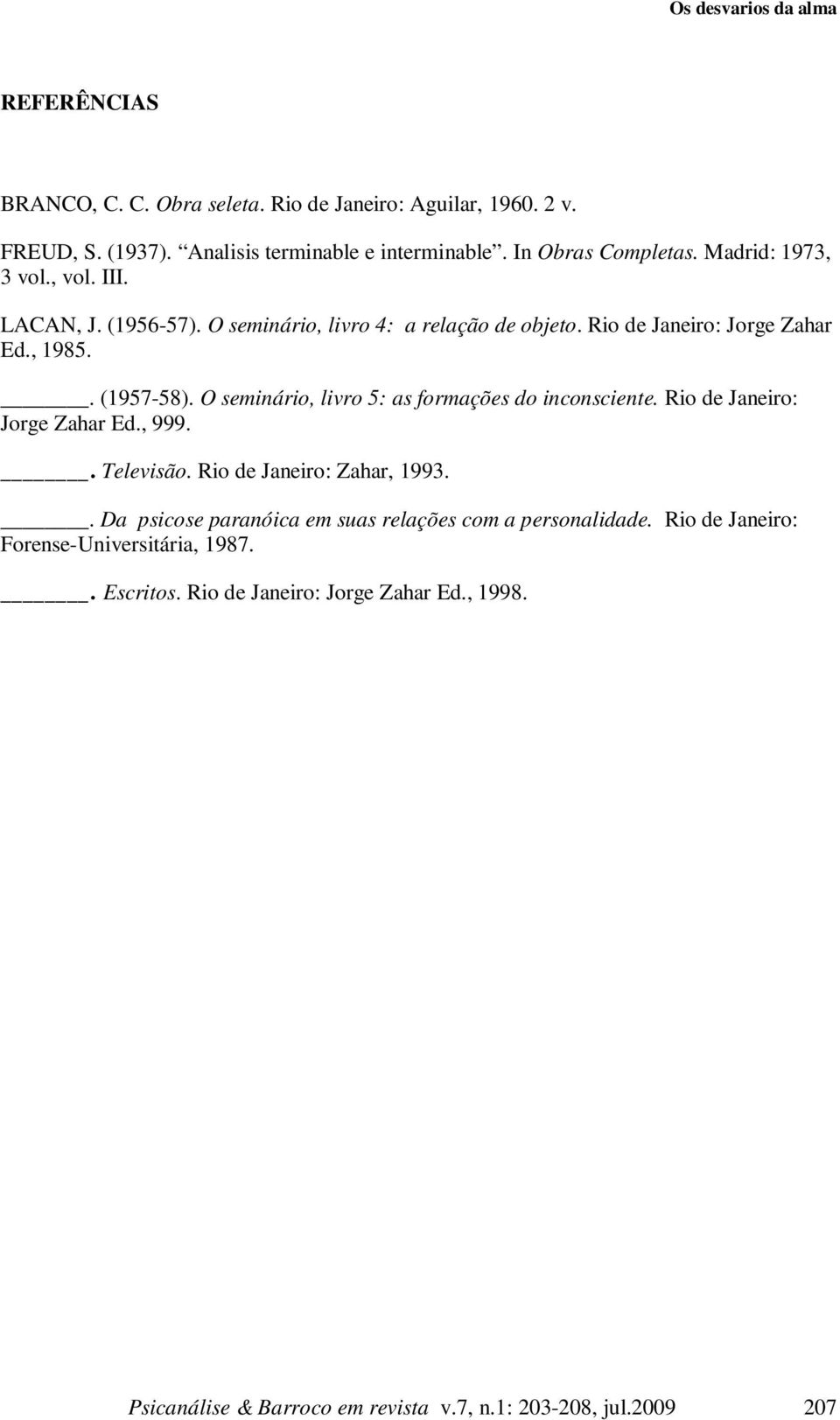 O seminário, livro 5: as formações do inconsciente. Rio de Janeiro: Jorge Zahar Ed., 999.. Televisão. Rio de Janeiro: Zahar, 1993.