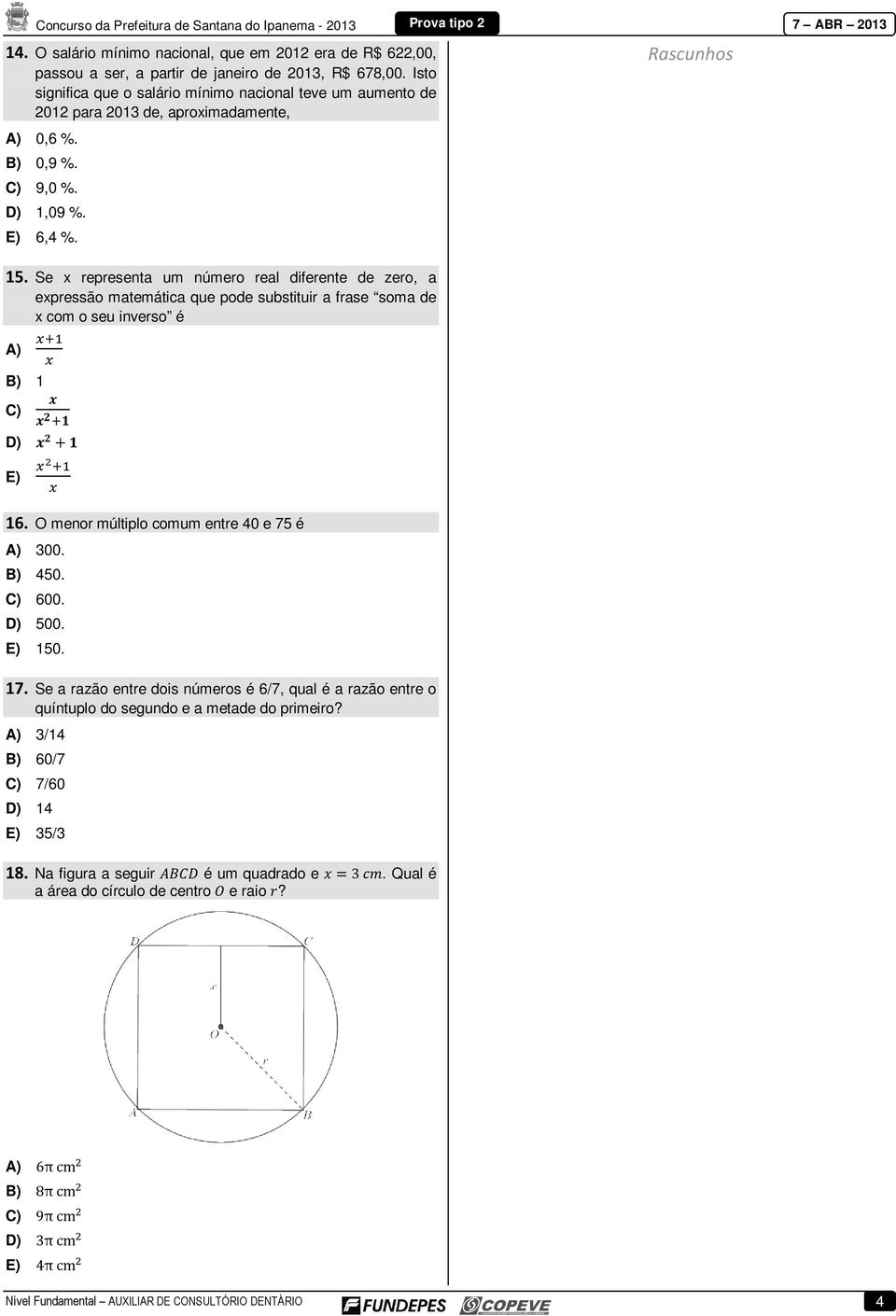 Se x representa um número real diferente de zero, a expressão matemática que pode substituir a frase soma de x com o seu inverso é A) B) 1 C) D) E) 16. O menor múltiplo comum entre 40 e 75 é A) 300.