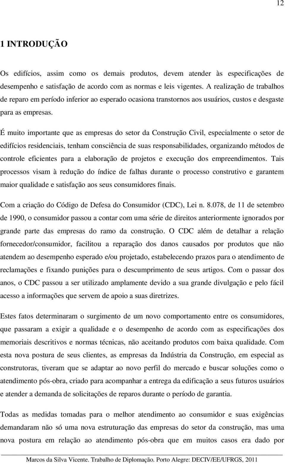 É muito importante que as empresas do setor da Construção Civil, especialmente o setor de edifícios residenciais, tenham consciência de suas responsabilidades, organizando métodos de controle