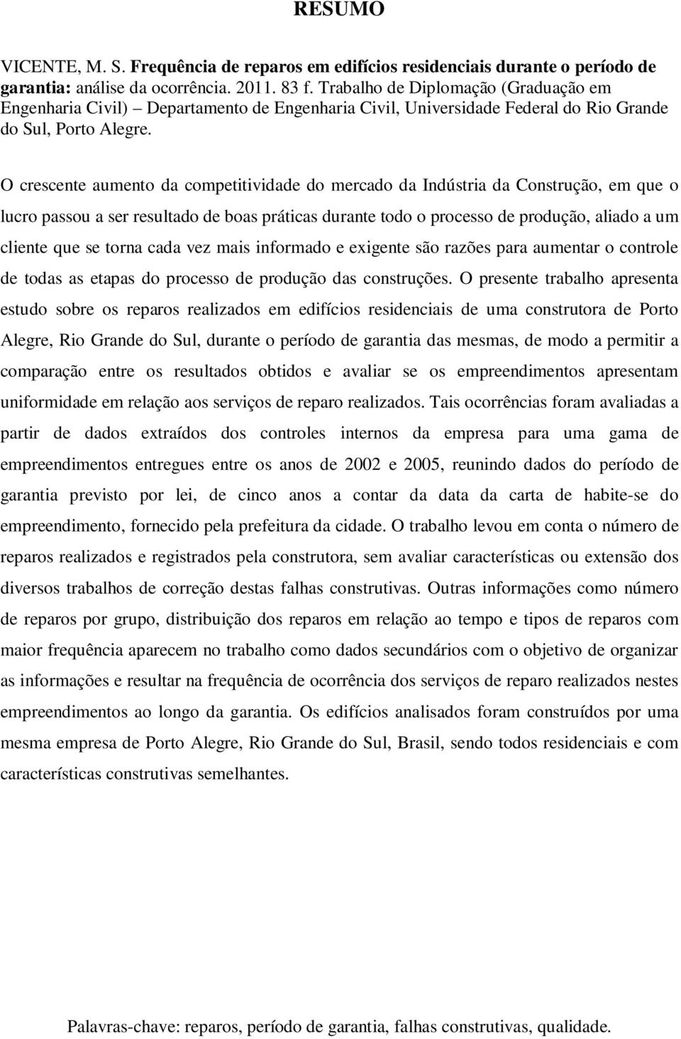 O crescente aumento da competitividade do mercado da Indústria da Construção, em que o lucro passou a ser resultado de boas práticas durante todo o processo de produção, aliado a um cliente que se