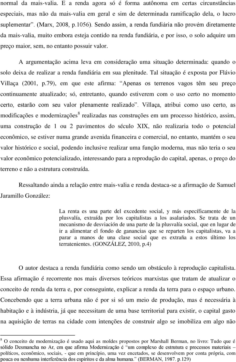 A argumentação acima leva em consideração uma situação determinada: quando o solo deixa de realizar a renda fundiária em sua plenitude. Tal situação é exposta por Flávio Villaça (2001, p.