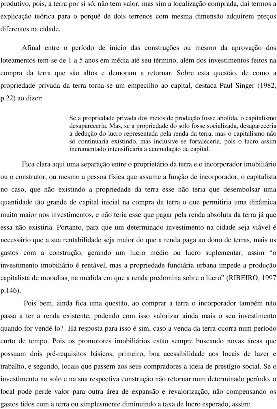 Afinal entre o período de inicio das construções ou mesmo da aprovação dos loteamentos tem-se de 1 a 5 anos em média até seu término, além dos investimentos feitos na compra da terra que são altos e