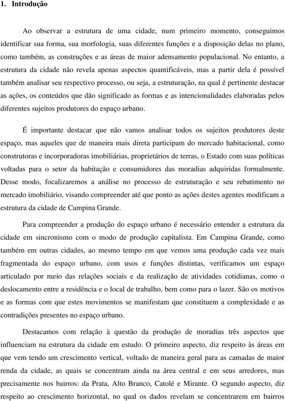 No entanto, a estrutura da cidade não revela apenas aspectos quantificáveis, mas a partir dela é possível também analisar seu respectivo processo, ou seja, a estruturação, na qual é pertinente