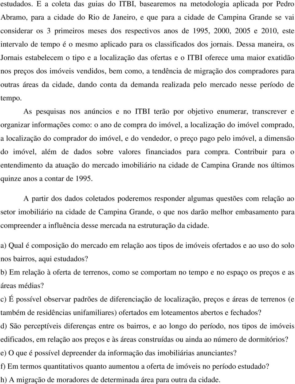 respectivos anos de 1995, 2000, 2005 e 2010, este intervalo de tempo é o mesmo aplicado para os classificados dos jornais.