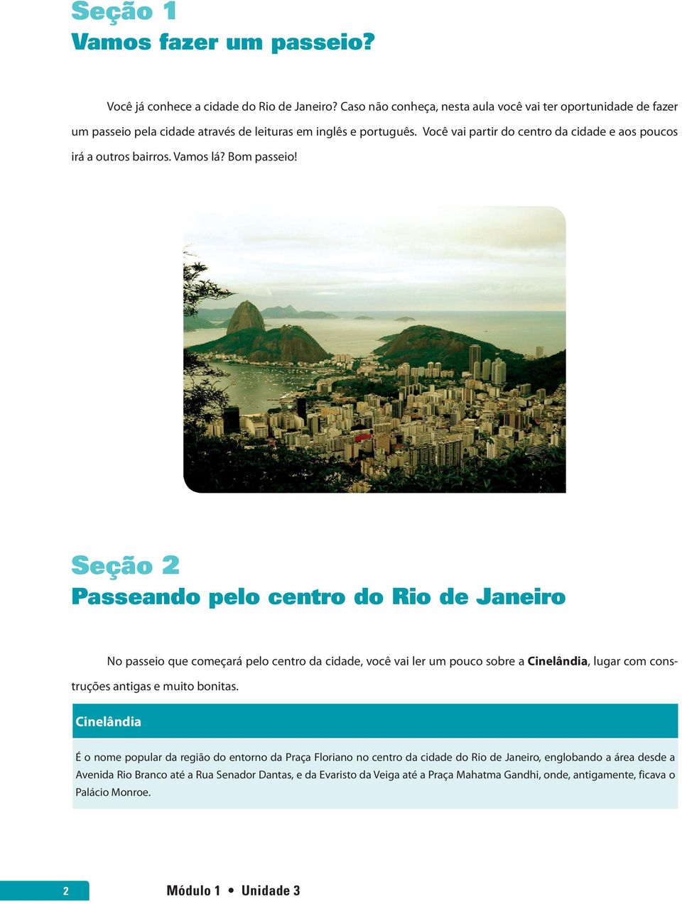 Você vai partir do centro da cidade e aos poucos irá a outros bairros. Vamos lá? Bom passeio!