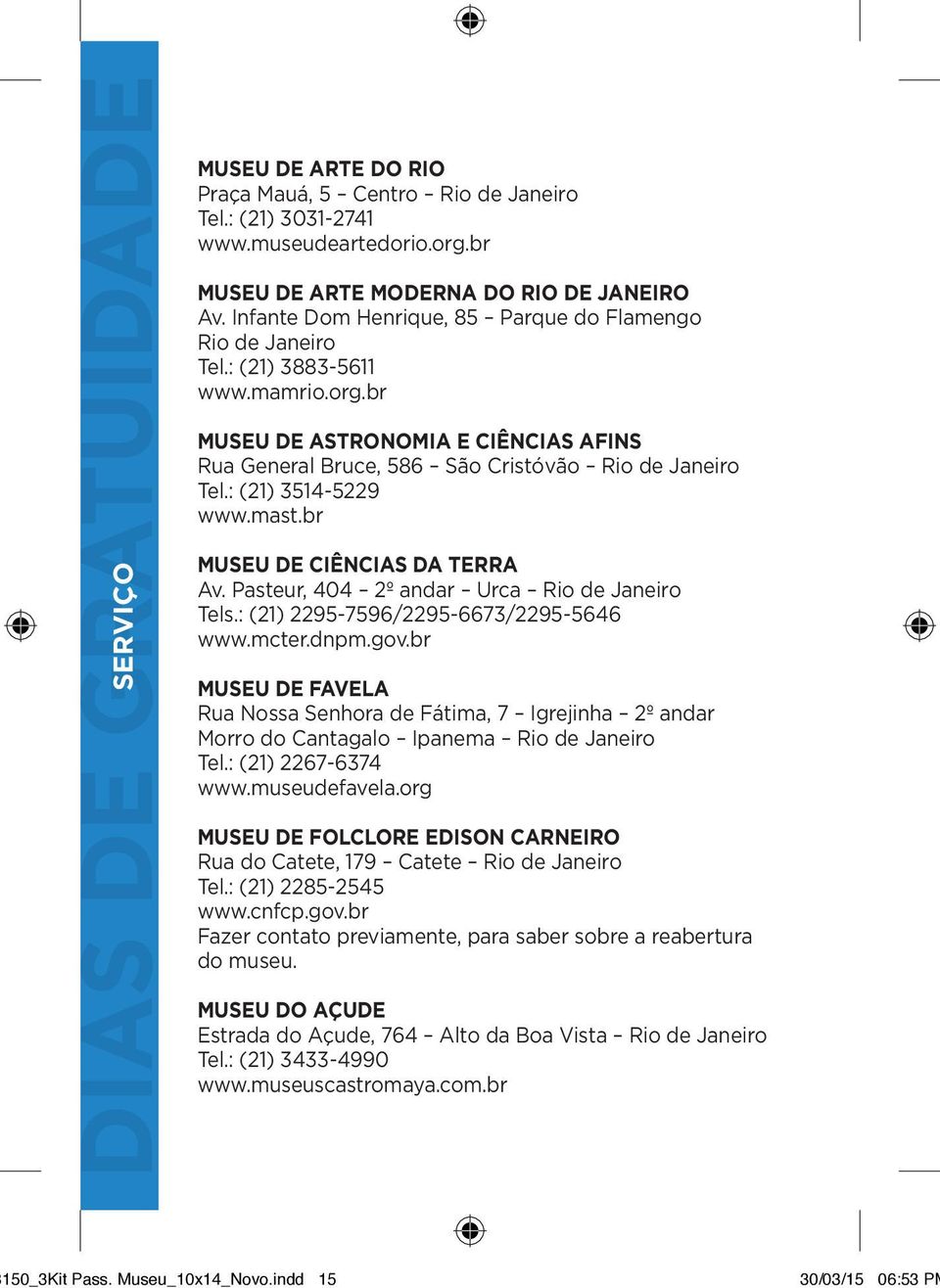 : (21) 3514-5229 www.mast.br u SERVIÇO MUSEU DE CIÊNCIAS DA TERRA Av. Pasteur, 404 2º andar Urca Rio de Janeiro Tels.: (21) 2295-7596/2295-6673/2295-5646 www.mcter.dnpm.gov.