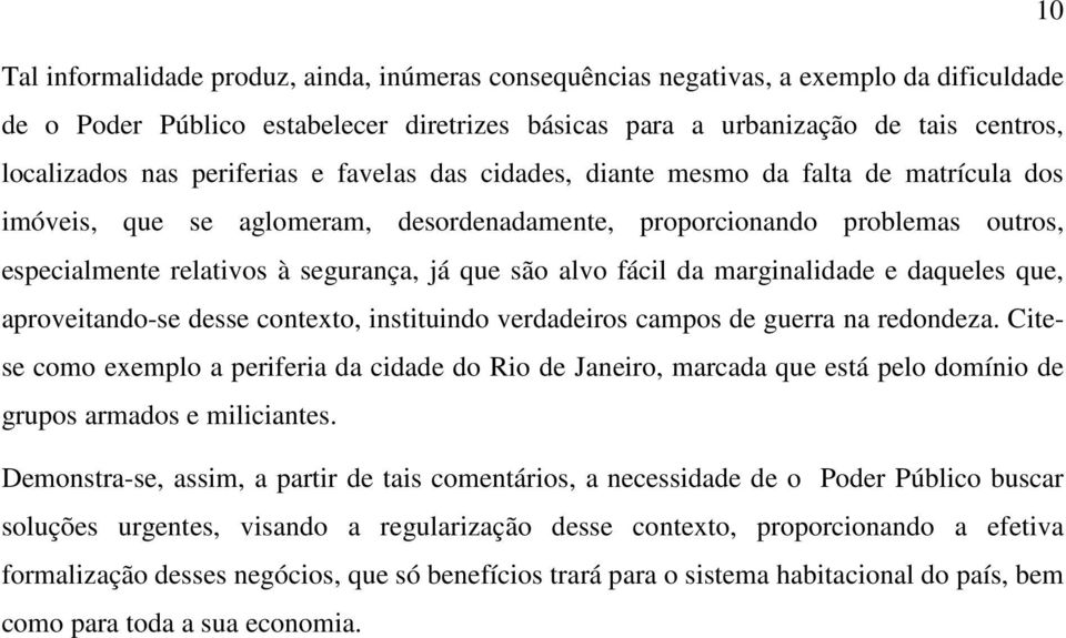 alvo fácil da marginalidade e daqueles que, aproveitando-se desse contexto, instituindo verdadeiros campos de guerra na redondeza.