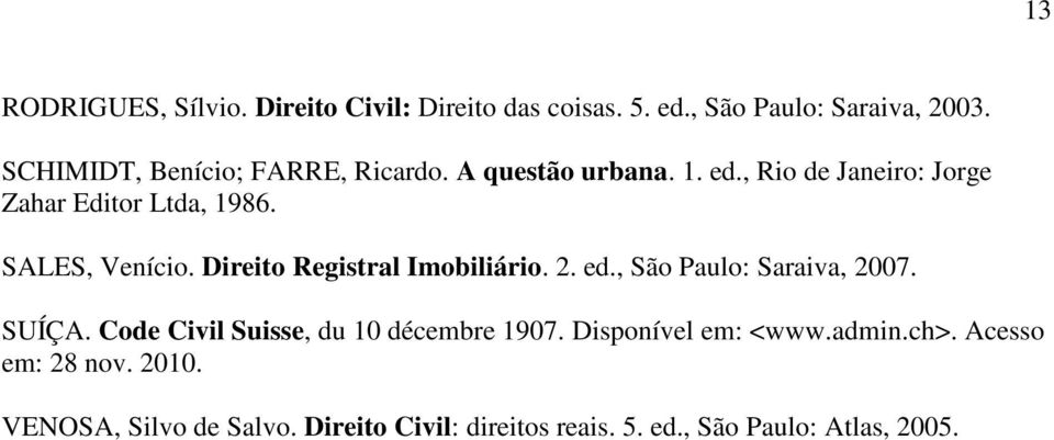 SALES, Venício. Direito Registral Imobiliário. 2. ed., São Paulo: Saraiva, 2007. SUÍÇA.