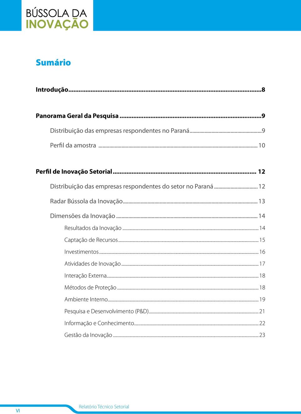 .. 13 Dimensões da Inovação... 1 Resultados da Inovação...1 Captação de Recursos...1 Investimentos...1 Atividades de Inovação.