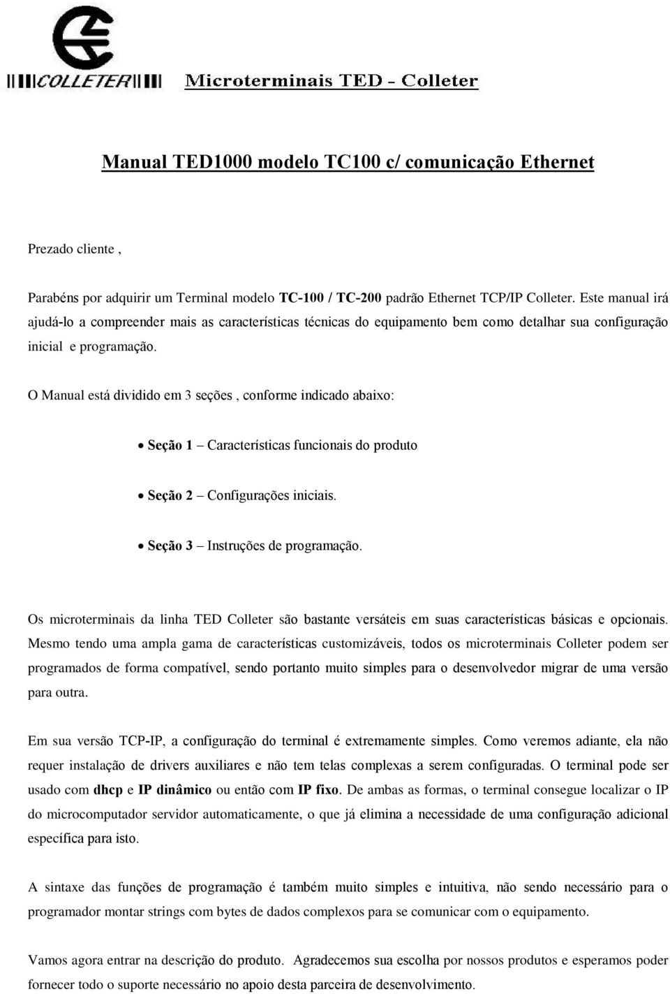 O Manual está dividido em 3 seções, conforme indicado abaixo: Seção 1 Características funcionais do produto Seção 2 Configurações iniciais. Seção 3 Instruções de programação.