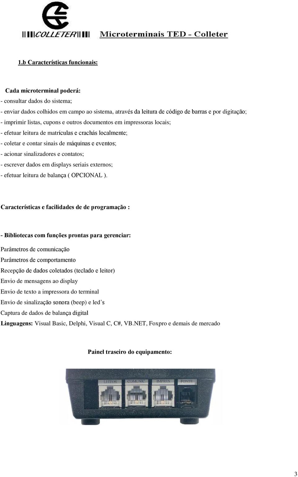 contatos; - escrever dados em displays seriais externos; - efetuar leitura de balança ( OPCIONAL ).