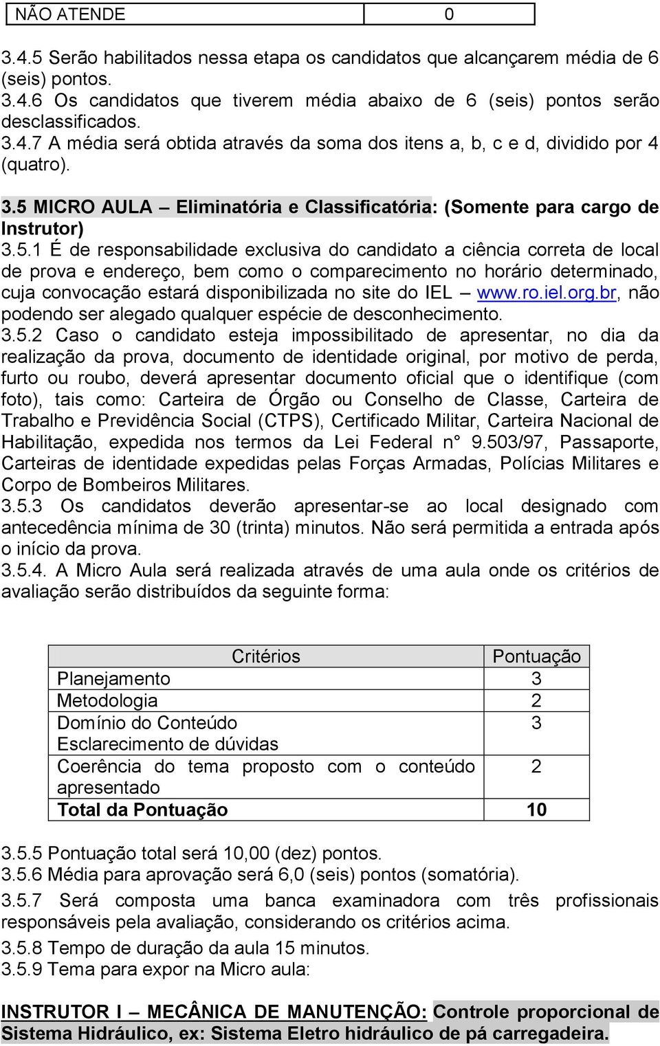 comparecimento no horário determinado, cuja convocação estará disponibilizada no site do IEL www.ro.iel.org.br, não podendo ser alegado qualquer espécie de desconhecimento. 3.5.