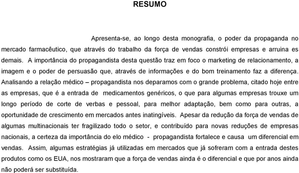 Analisando a relação médico propagandista nos deparamos com o grande problema, citado hoje entre as empresas, que é a entrada de medicamentos genéricos, o que para algumas empresas trouxe um longo