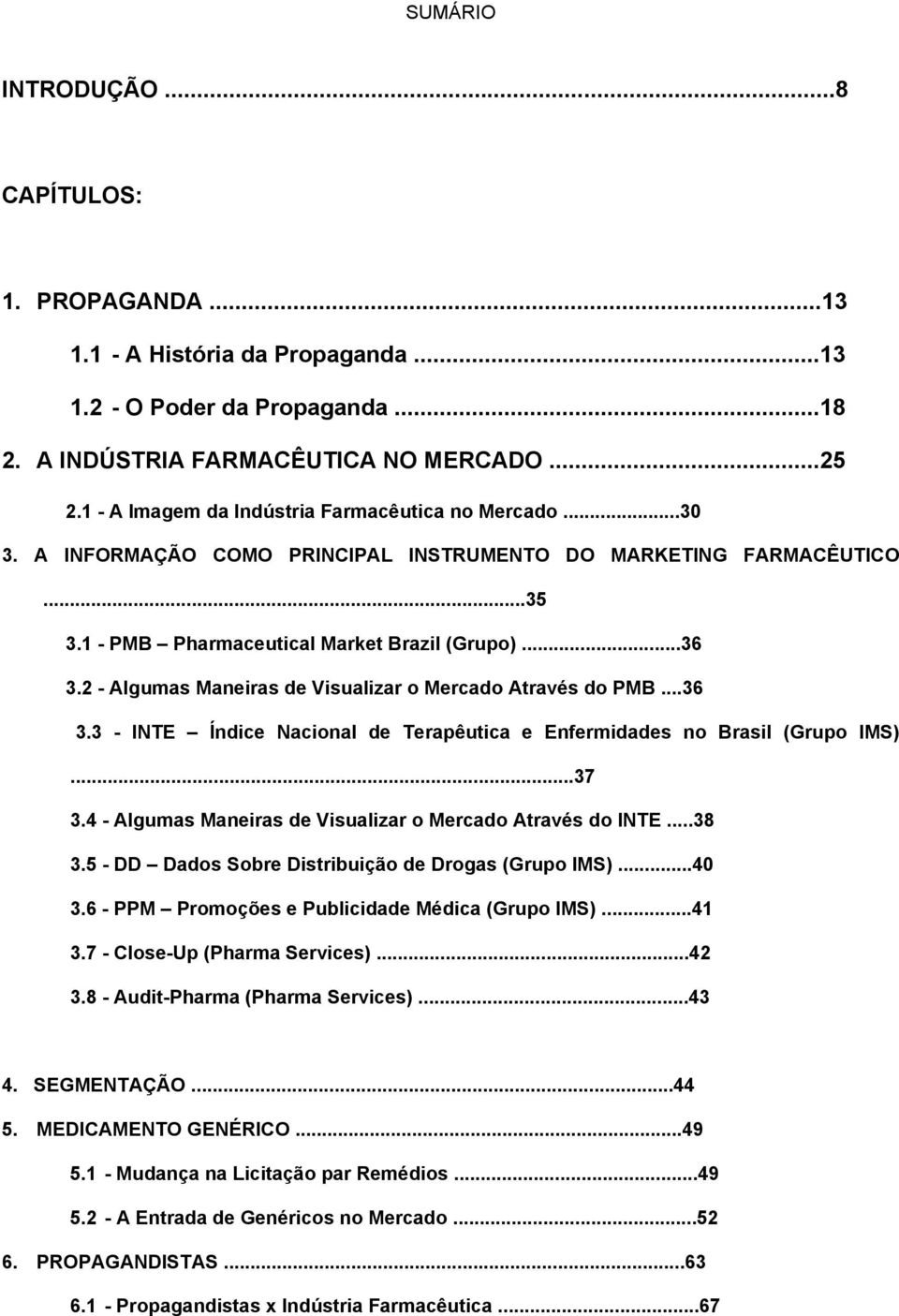 2 - Algumas Maneiras de Visualizar o Mercado Através do PMB...36 3.3 - INTE Índice Nacional de Terapêutica e Enfermidades no Brasil (Grupo IMS)...37 3.