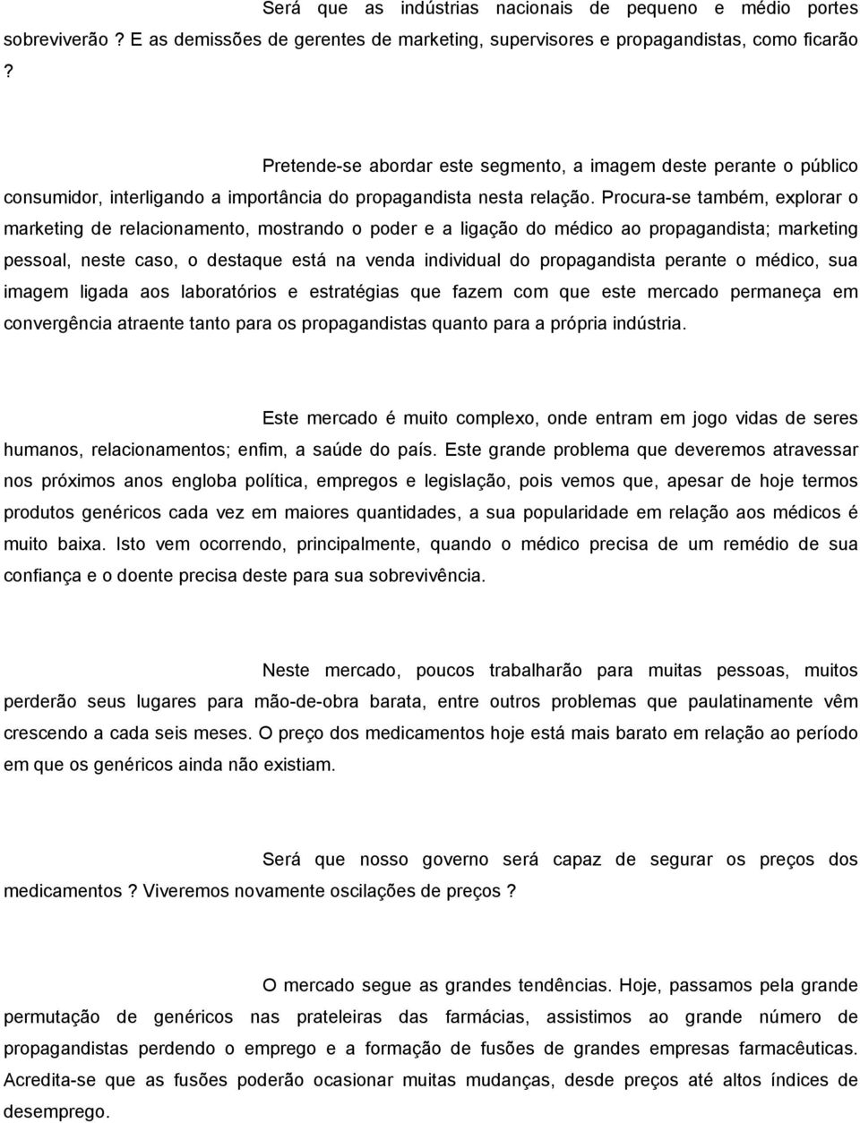 Procura-se também, explorar o marketing de relacionamento, mostrando o poder e a ligação do médico ao propagandista; marketing pessoal, neste caso, o destaque está na venda individual do