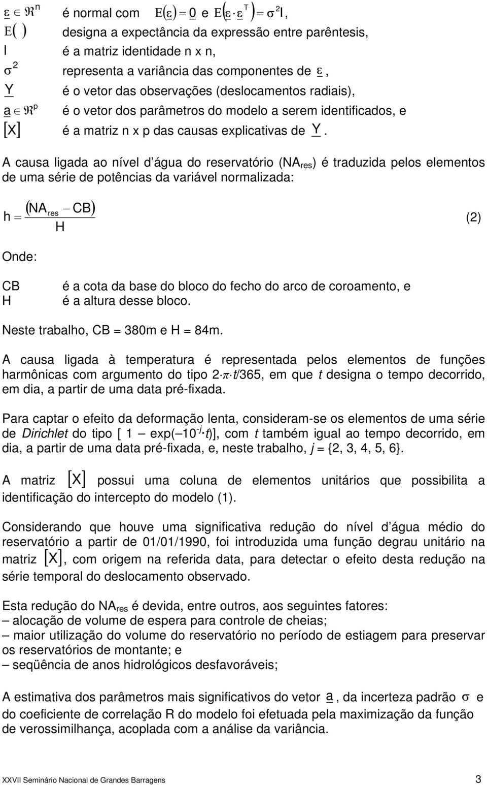 A causa ligada ao nível d água do reservatório (NA res ) é traduzida pelos elementos de uma série de potências da variável normalizada: ( NA CB) h = (2) H Onde: res CB H é a cota da base do bloco do