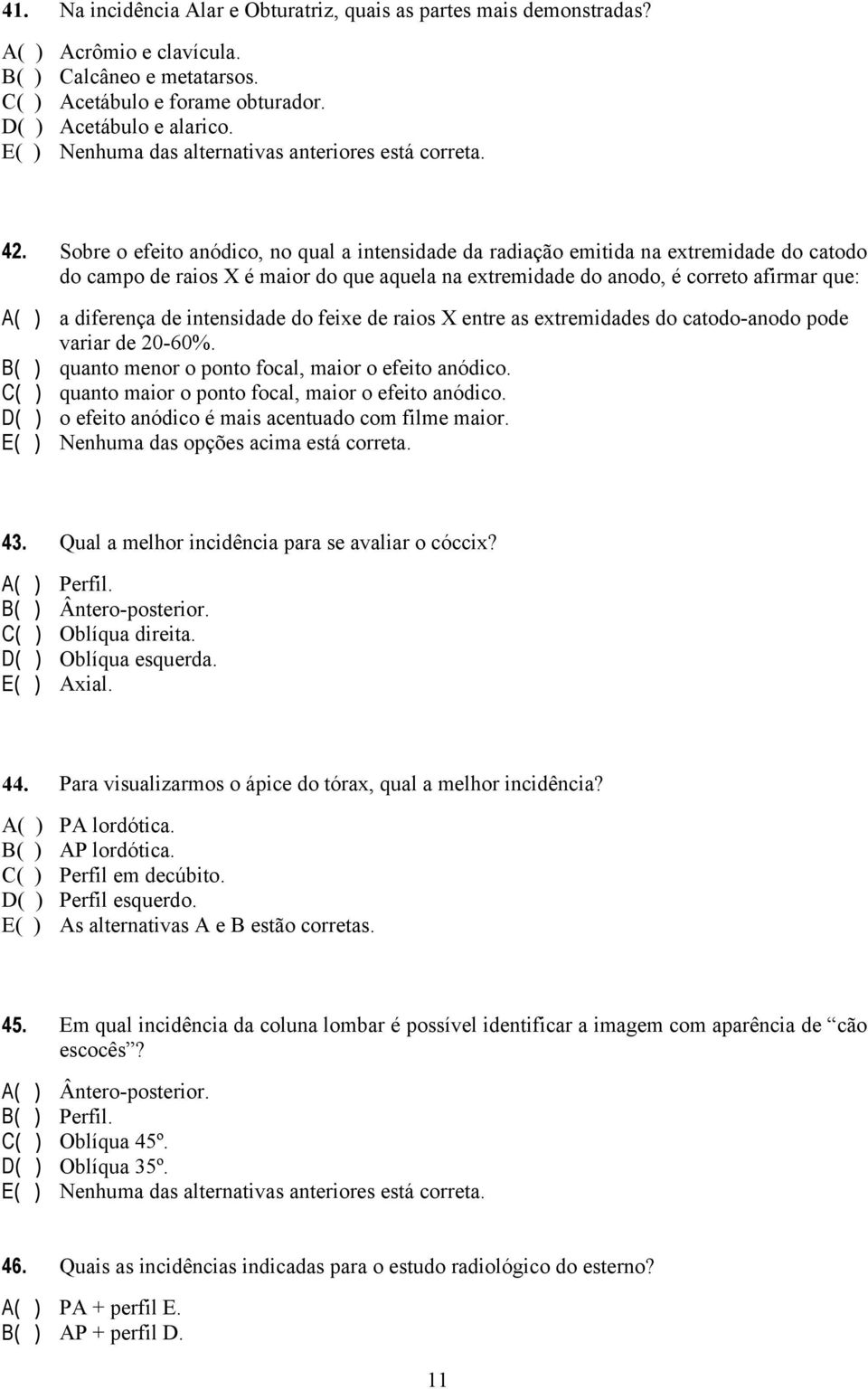 de intensidade do feixe de raios X entre as extremidades do catodo-anodo pode variar de 20-60%. B( ) quanto menor o ponto focal, maior o efeito anódico.