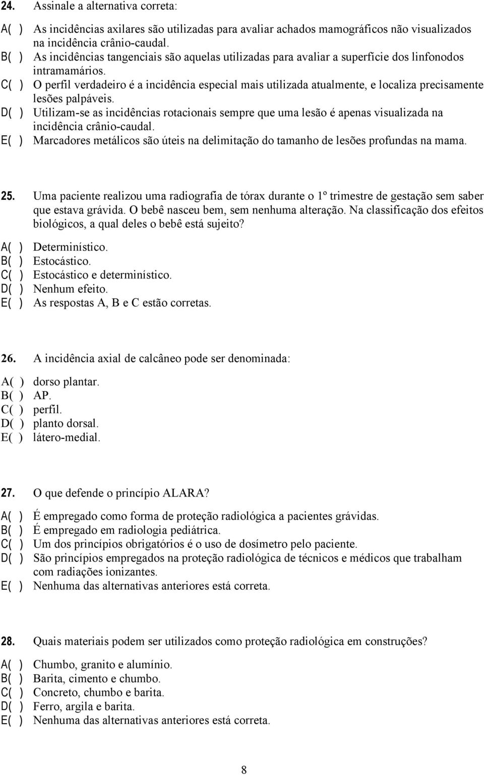 C( ) O perfil verdadeiro é a incidência especial mais utilizada atualmente, e localiza precisamente lesões palpáveis.