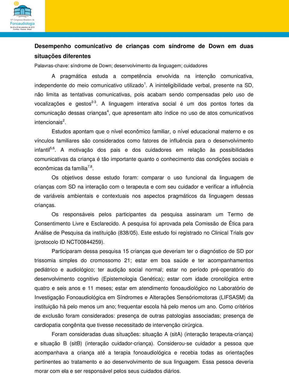 A ininteligibilidade verbal, presente na SD, não limita as tentativas comunicativas, pois acabam sendo compensadas pelo uso de vocalizações e gestos 2-3.